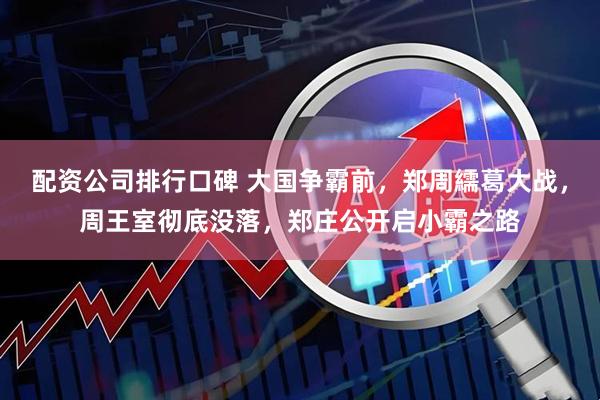 配资公司排行口碑 大国争霸前，郑周繻葛大战，周王室彻底没落，郑庄公开启小霸之路